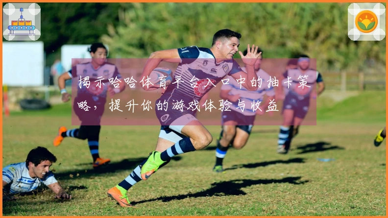揭示哈哈体育平台入口中的抽卡策略，提升你的游戏体验与收益